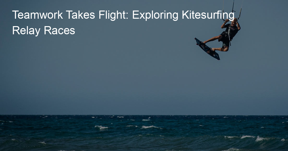 Teamwork Takes Flight: Exploring Kitesurfing Relay Races - Duck Dive Style